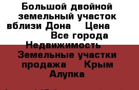  Большой двойной земельный участок вблизи Дона. › Цена ­ 760 000 - Все города Недвижимость » Земельные участки продажа   . Крым,Алупка